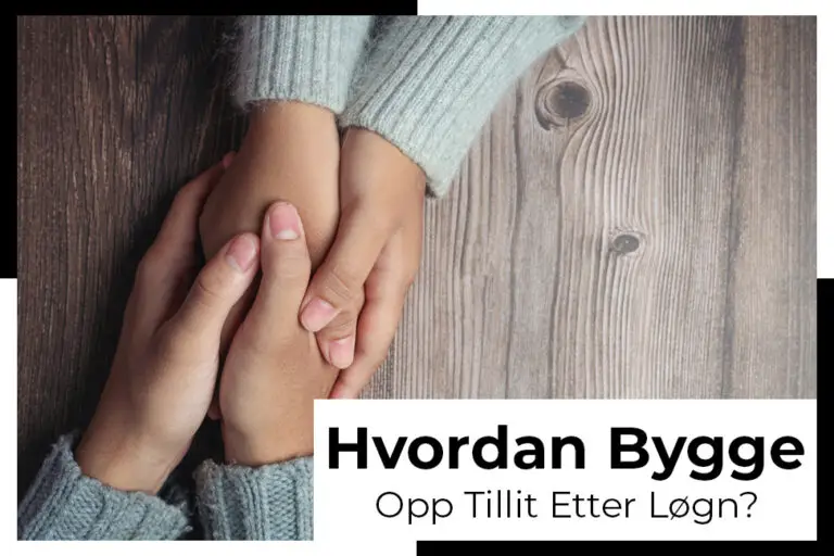 Hvordan bygge opp tillit etter løgn? kjaptforklart