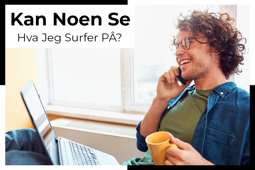 hold nettlesingsvanene dine private. kan noen se hva jeg surfer på